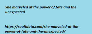 She marveled at the power of fate and the unexpected